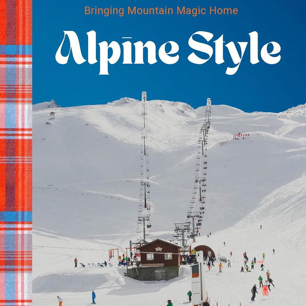 ALPINE STYLE: BRINGING MOUNTAIN MAGIC HOME
