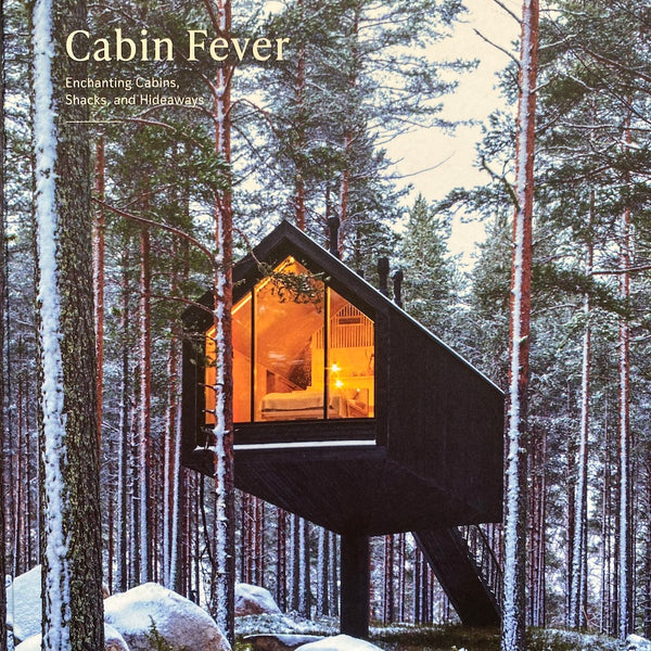 CABIN FEVER: Enchanting Cabins, Shacks, and Hideaways