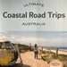 ULTIMATE COASTAL ROAD TRIPS : AUSTRALIA