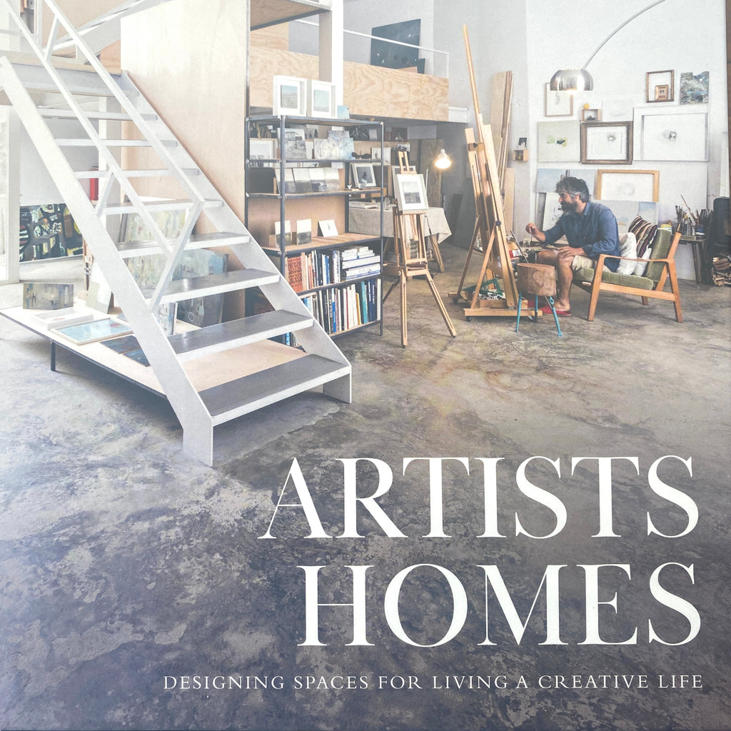 ARTISTS HOMES : Designing Spaces for Living a Creative Life